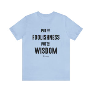 Put off Foolishness and Put on Wisdom - Unisex Jersey Short Sleeve Tee