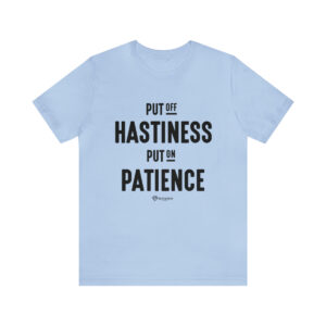Put off Hastiness and Put on Patience - Unisex Jersey Short Sleeve Tee