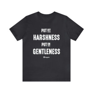 Put off Harshness and Put on Gentleness - Unisex Jersey Short Sleeve Tee