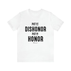 Put off Dishonor and Put on Honor - Unisex Jersey Short Sleeve Tee