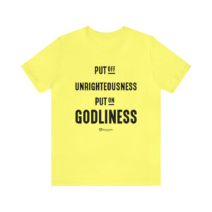 Put off Unrighteousness and Put on Godliness - Unisex Jersey Short Sleeve Tee